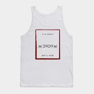 Kill me 2020 I'm here Tank Top